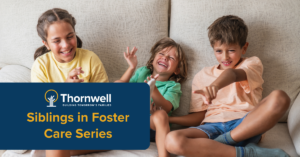 Three kids laughing on a couch with a blue banner reading 'Siblings in Foster Care Series' and the Thornwell logo.